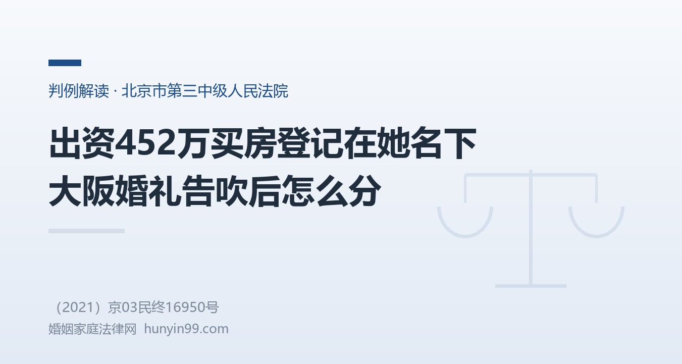 【地方案例-北京】出资452万买房登记在她名下，大阪婚礼告吹后，北京三中院：房归她，折价补偿390万